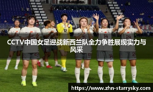CCTV中国女足迎战新西兰队全力争胜展现实力与风采