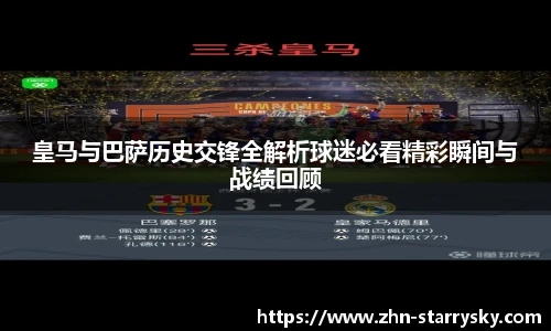 皇马与巴萨历史交锋全解析球迷必看精彩瞬间与战绩回顾